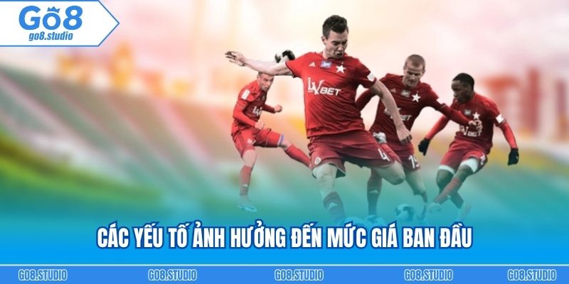 Các yếu tố ảnh hưởng đến mức giá ban đầu