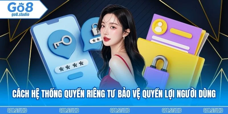 Cách hệ thống quyền riêng tư bảo vệ quyền lợi người dùng