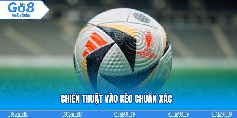 Chiến thuật vào kèo chuẩn xác