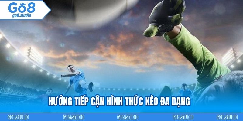 Hướng tiếp cận hình thức kèo đa dạng