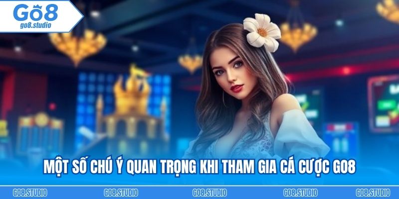 Một số chú ý quan trọng khi tham gia cá cược GO8