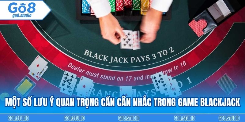 Một số lưu ý quan trọng cần cân nhắc trong game Blackjack