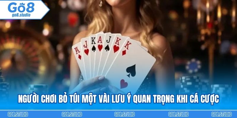 Người chơi bỏ túi một vài lưu ý quan trọng khi cá cược