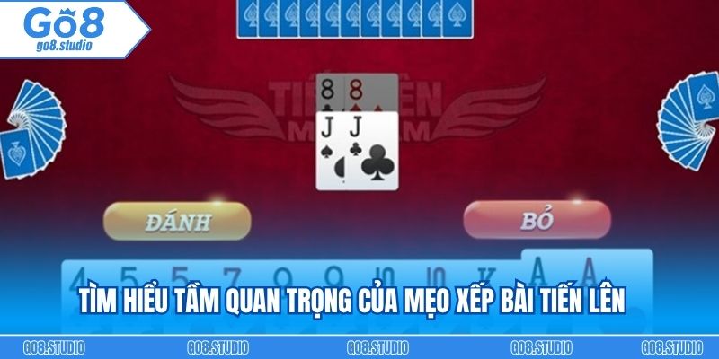 Tìm hiểu tầm quan trọng của mẹo xếp bài tiến lên