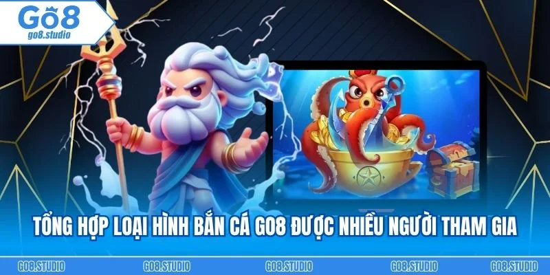 Tổng hợp một số loại hình bắn cá go8 được nhiều người tham gia