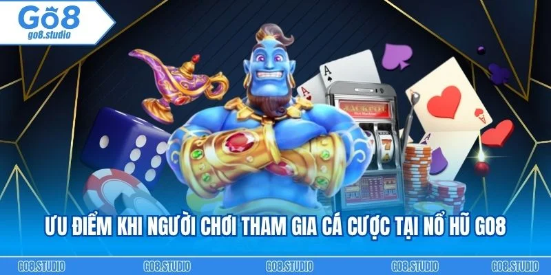 Ưu điểm khi người chơi tham gia cá cược tại nổ hũ go8