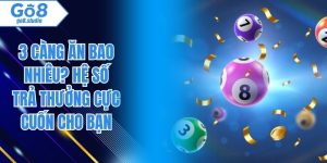 3 Càng Ăn Bao Nhiêu? Hệ Số Trả Thưởng Cực Cuốn Cho Bạn