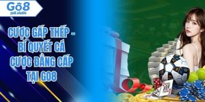 Cược Gấp Thếp - Bí Quyết Cá Cược Đẳng Cấp Tại GO8