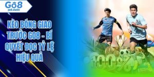 Kèo Bóng Giao Trước GO8 - Bí Quyết Đọc Tỷ Lệ Hiệu Quả