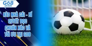 Kèo Nhà Cái - Bí Quyết Đọc Chuẩn Xác Và Tối Ưu Tại GO8