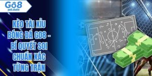 Kèo Tài Xỉu Bóng Đá GO8 - Bí Quyết Soi Chuẩn Xác Từng Trận