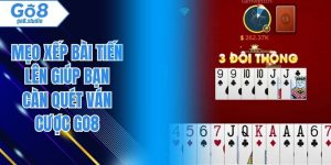 Mẹo Xếp Bài Tiến Lên Giúp Bạn Càn Quét Ván Cược GO8